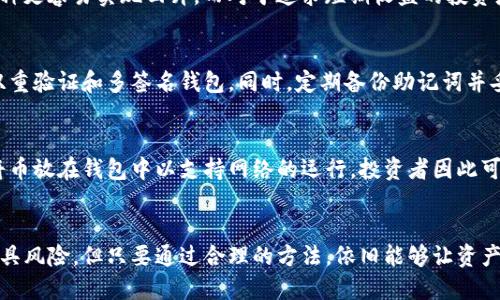 把币放进TP钱包真的能增值吗？全面解析投资利与弊
TP钱包, 数字货币, 投资增值, 钱包安全/guanjianci

引言：数字货币时代的选择
在数字货币日益普及的今天，TP钱包作为一种便捷的数字资产管理工具，吸引了越来越多的投资者。然而，许多人对于将币放进TP钱包后是否能够增值仍存有疑问。究竟TP钱包能够为投资者带来收益，还是仅仅是一个安全存放资产的工具？本文将为您深入解析这一问题。

TP钱包的基本功能
TP钱包，作为一种去中心化的钱包，允许用户存储和管理多种数字货币。它支持各种主流的区块链资产、代币和 NFT。这些功能使得用户不仅可以安全地存储资产，也能够方便地进行交易和转账。同时，TP钱包还支持多种安全措施，如生物识别、短信验证等，以确保用户资产的安全。

投资增值的可能性
将币放进TP钱包，投资者期待增值是自然的想法。然而，增值的可能性并非单纯依赖于钱包本身，而是受多种因素的影响。

市场因素的影响
数字货币市场极其波动，其价格受投资者情绪、宏观经济环境、政策法规等诸多因素的影响。对于投资者来说，了解市场动态、研究相关币种的技术和应用前景，是成功增值的关键。

持币的策略与时间
放币到TP钱包后，关键在于持币的策略。短期交易虽然有机会获取瞬时的利润，但也伴随着风险；而长期持有则需要耐心。历史上许多成功的投资者都通过持币等待价值升值，来实现资产的增值。选择合适的时机买入和卖出，是成功的秘诀之一。

钱包安全与风险管理
安全性是投资者选择TP钱包的重要原因之一。通过采用多种安全措施，TP钱包能够有效地防止资金被盗取。然而，投资者仍需保持警惕，做好风险管理。不要将所有资金投入单一资产，也不要忽视对钱包密码、助记词等信息的保护。

利息与收益的机会
部分TP钱包提供了数字货币的质押或借贷功能，用户将币放入钱包后，能够获取一定的利息。这将使得用户在持有资产的同时，能够获得额外的收益。然而，参与这些功能也需要了解相关的风险和规则，以免造成损失。

总结：投资增值的多重因素
综上所述，将币放进TP钱包并不一定意味着增值。投资者需要综合考量市场因素、持币策略、安全性和收益机会等多重因素。只有通过科学的投资方法和良好的风险管理，才能够在数字货币市场中立于不败之地。

接下来，本文将详细探讨每一个因素对投资增值的影响和相关的实践建议。我们将深入分析市场的动态、策略的制定、安全的保障以及如何灵活运用钱包的各种功能，以帮助您更好地管理数字财富。

一、市场因素与投资决策
市场是数字货币投资的根基，投资者必须对市场有透彻的了解。市场价格波动的主要因素包括投资者情绪、宏观经济数据、政策调整等。通过对市场趋势的分析，能够更准确地判断某个币种的未来走向。
例如，当央行发布数字货币相关政策时，可能会影响数字货币的价格。投资者应密切关注此类新闻，并根据情况做出相应决策。同时，市场分析工具、趋势线等，都能帮助投资者制定投资策略。

二、持币策略的制定
持币策略是影响投资成功的关键一环。常见的策略包括短线交易、长线投资和定投策略。不同的策略适合不同的投资者风险偏好和市场状况。
对于风险厌恶型的投资者，长线持有是一种相对稳妥的策略。一般来说，经过一段时间的市场验证，价值被低估的币种更容易实现回升。而对于追求短期收益的投资者，短线交易则能够带来快速的利润，但也风险较高。

三、钱包安全的重要性
在数字货币投资中，安全是重中之重。选择TP钱包时，尽量选择信誉良好的钱包，并启用所有可用的安全功能，例如双重验证和多签名钱包。同时，定期备份助记词并妥善保管，避免因设备故障或遗失导致资产的损失。

四、收益机会的挖掘
如今，许多TP钱包提供收益服务，例如质押、流动性挖矿等。这些收益机会为投资者提供了额外增值的途径。质押是将币放在钱包中以支持网络的运行，投资者因此可以获得相应的收益。然而，参与这些活动也需注意实时监控收益变化及风险评估。

结语：理性投资，前景无限
总而言之，把币放进TP钱包能否增值，主要取决于投资者如何制定策略、管理风险和利用市场机会。数字货币投资虽具风险，但只要通过合理的方法，依旧能够让资产实现增值。愿每位投资者都能在这个充满机遇的市场中，找到自己的投资之路。