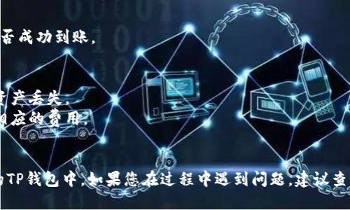 将抹茶（BitMart）中的币转到TP钱包的步骤如下：

1. **创建TP钱包账户**
   - 首先，如果您还没有TP钱包，您需要下载TP钱包并创建一个账户。确保您妥善保存助记词，以避免日后无法找回钱包。

2. **获取TP钱包的接收地址**
   - 打开TP钱包，选择您想要接收的币种，然后点击“接收”按钮。系统会生成一个地址，复制这个地址。

3. **登录抹茶交易所账户**
   - 在浏览器中打开抹茶交易所（bitmart.com），然后登录您的账户。

4. **找到提币功能**
   - 登录后，导航到“资产”部分，选择“钱包”。在钱包页面中，找到您想要提取的币，点击“提币”或“提现”按钮。

5. **填写提币信息**
   - 在提币页面，输入您在TP钱包中复制的地址。同时，确保选择正确的币种。如果抹茶支持多个网络，请确保选择与TP钱包匹配的网络（如ERC20、BEP20等）。
   - 输入您想转移的金额，并仔细核对信息，确认无误后提交。

6. **确认信息并提交提币申请**
   - 一般交易所会要求您完成一些安全验证步骤，如邮箱验证或手机验证码。完成这些步骤后，提交提币申请。

7. **查看提币状态**
   - 提币申请提交后，您可以在“提币记录”中查看状态。通常，提币会在短时间内处理，但可能会受网络拥堵等因素影响。

8. **等待转账到TP钱包**
   - 最后，您可以打开TP钱包，检查您的账户，确认币是否成功到账。

### 注意事项：
- 保证您使用的地址是正确的，避免因错误地址导致的资产丢失。
- 留意提币需要的手续费，确保您有足够的余额来支付相应的费用。
- 不同币种和网络的转账时间有所不同，请耐心等待。

通过上述步骤，您应该能够成功将抹茶中的币转移到您的TP钱包中。如果您在过程中遇到问题，建议查看抹茶的帮助中心或联系他们的客服支持。