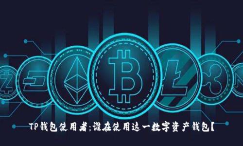 TP钱包使用者：谁在使用这一数字资产钱包？