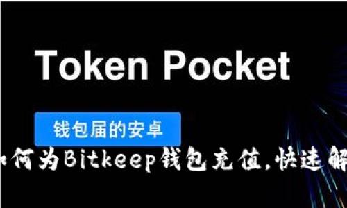 详细讲解：如何为Bitkeep钱包充值，快速解决您的困扰