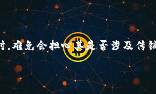 关于“T P 钱包”的讨论，首先我们需要澄清一些概念。许多用户在投资或使用某个全新项目时，难免会担心其是否涉及传销行为。传销是一种以拉人头为主要盈利方式的骗局，这会极大地影响普通投资者的资金安全。

### T P 钱包到底是不是传销？看完你就知道！