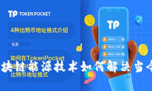 全解析：最新区块链能源技术如何解决当今能源行业痛点