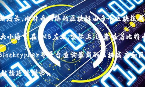 比特币区块链的长度不断增加，随着矿工不断挖掘新的区块，区块链的总长度也在不断增长。比特币网络的区块链由多个区块组成，每个区块大约每10分钟生成一个。因此，具体的最长长度会随着时间的推移而变化。

截至2023年10月，比特币区块链的区块高度已经超过了80,000个区块，每个区块的大小通常在1MB左右。实际上，这意味着比特币区块链的总数据量已经达到了数百GB的规模。

若想获取比特币区块链实时的数据，通常可以通过区块链浏览器如Blockchain.com、Blockcypher等平台查询最新的区块高度和区块链总大小。这些工具提供了丰富的统计信息，方便用户了解比特币网络的最新动态。

需要注意的是，比特币区块链的“最长”并不是固定的，未来随着更多区块的生成，它将继续延续增长。