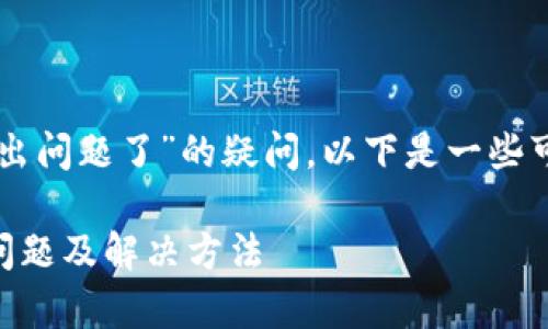 关于“T P 钱包是不是出问题了”的疑问，以下是一些可能的原因及解决方案。

### T P 钱包常见问题及解决方法