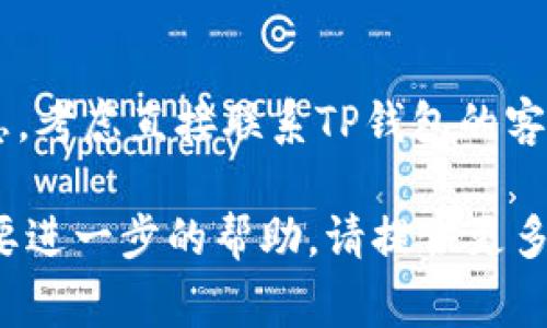 在使用TP钱包（TP Wallet）时，如果你需要查找标签或标识信息，通常可以通过以下方式进行：

1. **在应用内查找**：
   - 打开TP钱包应用。
   - 在主页或者资产管理界面查看每个代币或资产的详情，通常会有相关标签或者标识。
   - 如果你使用的是交易功能，通常在交易确认页面可以找到相关的信息。

2. **访问官方网站或用户手册**：
   - 前往TP钱包的官方网站，查找用户指南或FAQ部分，通常会提供有关如何找到标签的信息。
   - 用户手册中可能会详细说明如何使用钱包的各种功能，包括标签的查看方式。

3. **社区或论坛**：
   - 访问TP钱包的用户社区或论坛，看看其他用户是否遇到类似问题并获得了解决方案。

4. **联系客服支持**：
   - 如果你仍然找不到所需信息，考虑直接联系TP钱包的客服支持，以获取专业的帮助。

如果你有具体的操作步骤或者需要进一步的帮助，请提供更多详细信息。