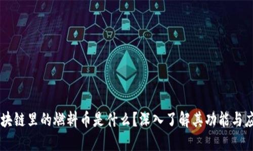 区块链里的燃料币是什么？深入了解其功能与应用