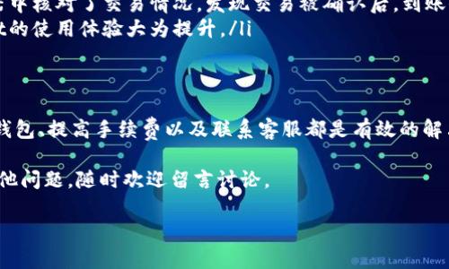 biao ti/biao ti：TP钱包到账不显示？这里有你需要知道的解决办法/biao ti

TP钱包, 到账不显示, 数字货币, 钱包问题/guanjianci

引言
在数字货币的世界里，TP钱包因其易用性和安全性而备受欢迎。但是，有时候用户会遇到到账不显示的情况，这无疑让人感到困惑和焦虑。本文将深入探讨这种情况的可能原因，并提供一些有效的解决方案，帮助用户更好地管理他们的数字资产。

常见的到账不显示原因
到账不显示的情况有很多可能的原因，以下是几种常见的情况：
ul
    listrong网络延迟：/strong区块链网络的拥堵可能导致交易确认时间延长，从而造成到账信息延迟显示。/li
    listrong交易未确认：/strong在某些情况下，交易可能由于费用过低而未能获得矿工确认。/li
    listrong钱包软件问题：/strong钱包应用自身的Bug或更新未完成可能导致数据显示错误。/li
    listrong输入错误：/strong用户在转账时可能错输入了地址，从而导致交易无法正常显示在账户中。/li
/ul

解决方法一：检查网络状况
首先，确保你的网络连接是稳定的。网络问题常常导致交易信息的延迟显示。如果你在Wi-Fi下，尝试切换到移动数据，反之亦然，看看是否能够解决问题。

解决方法二：查看交易状态
你可以通过区块链浏览器查询你的交易状态。在TP钱包中，找到你所进行的交易记录，复制交易哈希并在区块链浏览器中输入，查看该交易是否已被确认以及当前的确认状态。这能帮助你了解是延迟还是未确认的问题。

解决方法三：重新启动钱包
有时候，钱包应用出现故障可能会导致信息不更新。可以尝试关闭钱包应用程序，然后重新启动。这样做有时可以刷新数据，让之前未显示的交易更新出来。

解决方法四：提高交易手续费
如果你的交易由于手续费过低未得到确认，可以尝试通过钱包应用进行“加急”处理。在TP钱包中，有些版本支持用户为待确认的交易增加手续费，从而提高确认的优先级。

解决方法五：联系客服
如果经过以上步骤仍然无法解决问题，建议联系TP钱包的客服。客服团队通常会提供专业的帮助和建议，帮助你解决遇到的困难。他们可以协助你检查交易和账号的状态，确保问题得到有效处理。

用户经验分享
很多用户在使用TP钱包的过程中都可能遇到到账不显示的问题。以下是一些来自用户的真实经验分享：
ul
    listrong用户A：/strong我在一次转账过程中等了很久，账户始终没有显示到账。我按照建议重启了钱包，然后在区块链浏览器中核对了交易情况，发现交易被确认后，到账信息终于更新了！/li
    listrong用户B：/strong为了加快到账速度，我给交易增加了手续费。没想到几分钟后，就收到了到账通知，这让我对TP wallet的使用体验大为提升。/li
/ul

总结与建议
TP钱包到账不显示可能由多种原因引起，但通过合理的解决办法，大部分问题都能够迎刃而解。确保网络稳定、查看交易状态、重启钱包、提高手续费以及联系客服都是有效的解决方案。同时，用户在使用钱包时，需谨慎核对转账信息，尽量避免输入错误。在数字货币的投资领域，保持冷静和细心是非常重要的。

希望这篇文章能为你提供有价值的信息，帮助你顺利解决TP钱包到账不显示的问题，提升你的数字货币管理体验。如果你有任何其他问题，随时欢迎留言讨论。 

以上内容为2700字论文提纲，具体执行时可以进一步补充更多相关的细节和范例，以确保内容的丰富性和完整性，提升用户体验。