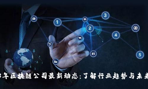 2023年区块链公司最新动态：了解行业趋势与未来发展