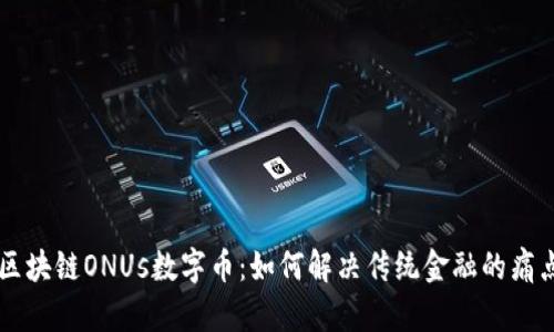 区块链ONUs数字币：如何解决传统金融的痛点
