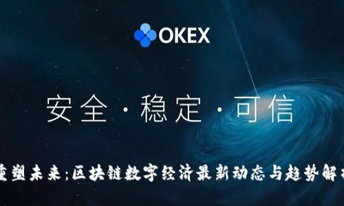 重塑未来：区块链数字经济最新动态与趋势解析