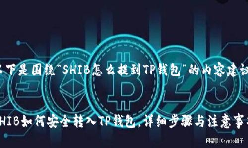 以下是围绕“SHIB怎么提到TP钱包”的内容建议：


SHIB如何安全转入TP钱包，详细步骤与注意事项