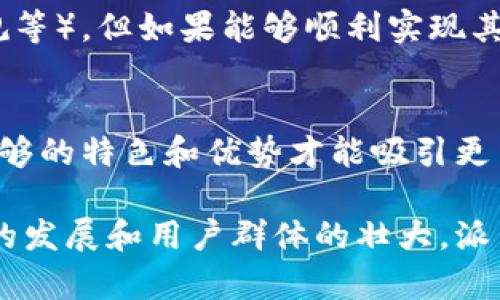 区块链和派币（Pi Network）之间有一定的关系。以下是关于区块链与派币之间联系的详细讨论。

什么是区块链？
区块链是一种去中心化的分布式账本技术，能够以透明、安全的方式记录和存储数据。在区块链上，所有交易信息被以“区块”的形式存储，这些区块通过密码学链接在一起，形成一个不可篡改的链。这一技术最初应用于比特币，但随着时间推移，它的潜在应用范围扩展到金融、物流、医疗等多个领域。

派币的基本概述
派币是由派网络（Pi Network）推出的一种加密货币，旨在通过移动设备，让普通用户能够方便地挖矿并获取数字货币。派网络的最大特点是其用户友好的设计，用户可以通过下载应用并参与网络的挖矿活动来获得派币。与传统的加密货币挖矿过程相比，派币不需要高性能的计算机资源，降低了参与门槛。

区块链如何支持派币的运作
派币作为一种加密货币，其背后建立在区块链的基础上。虽然目前派网络的区块链技术还处于开发阶段，但它的长远目标是实现一个去中心化的平台，让用户能够安全地交易和使用派币。在未来，这一平台将实现派币交易的去中心化，保证用户的权益。

派币的独特之处
派币的设计旨在鼓励用户参与和推广，加密货币的挖矿过程围绕日常生活展开。用户无需消耗大量电能，可以通过手机进行“挖矿”，这使得以往只有少数人才能参与的加密货币生态变得更加民主化和易于接触。

区块链与派币的前景
随着时间推移，区块链技术越来越受到重视，而派币的目标是成为大众能够使用的加密货币。尽管目前派网络面对许多挑战（如安全性、法规等），但如果能够顺利实现其目标，派币将可能在加密货币市场占有一席之地。

未来展望和挑战
派币的成功与否不仅依赖于其技术本身，还取决于用户的接受程度和社区的活跃性。另外，面对市场上越来越多的竞争对手，派币需要有足够的特色和优势才能吸引更多用户。在满足用户需求的同时，如何保障系统的安全性和完整性也将是派币未来需要面对的重要问题。

总结来说，区块链与派币之间的关系密切，派币作为一种新型的加密货币正在探索通过区块链技术带来更加多元化的使用体验。随着技术的发展和用户群体的壮大，派币的潜在前景令人期待。