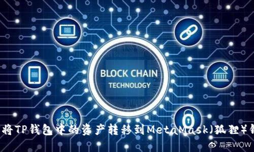 如何将TP钱包中的资产转移到MetaMask（狐狸）钱包？