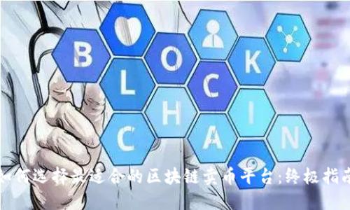 如何选择最适合的区块链卖币平台：终极指南