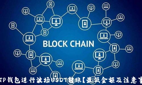 
如何用TP钱包进行波场USDT转账？最低金额及注意事项解析