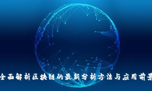 全面解析区块链的最新分析方法与应用前景