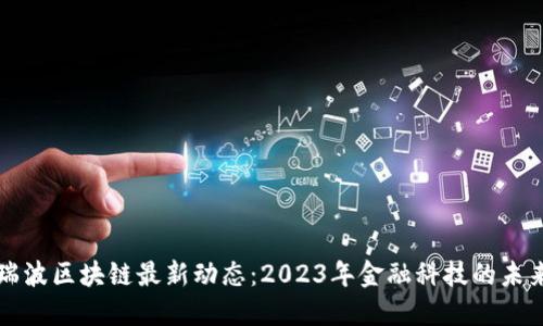 瑞波区块链最新动态：2023年金融科技的未来
