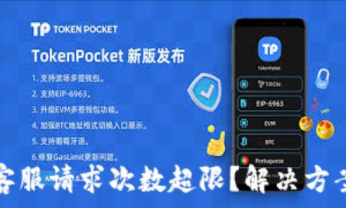   
TP钱包客服请求次数超限？解决方案与建议