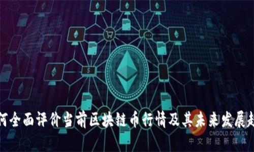 如何全面评价当前区块链币行情及其未来发展趋势