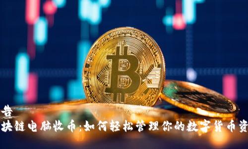 广告  
区块链电脑收币：如何轻松管理你的数字货币资产