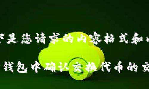 好的，以下是您请求的内容格式和内容提纲。

如何在TP钱包中确认交换代币的交易步骤