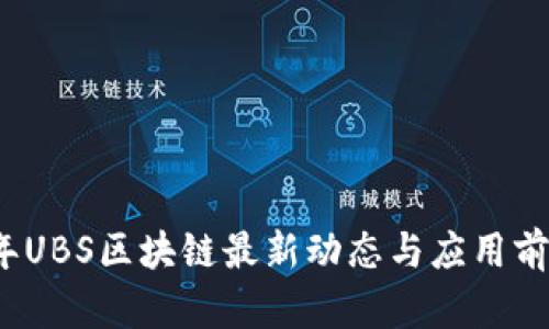 2021年UBS区块链最新动态与应用前景分析