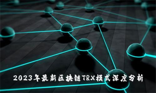 2023年最新区块链TRX模式深度分析