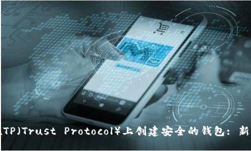 如何在TP（Trust Protocol）上创建安全的钱包: 新手指南