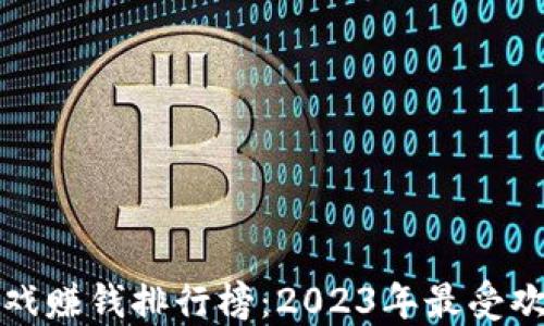 
最新区块链游戏赚钱排行榜：2023年最受欢迎的游戏推荐