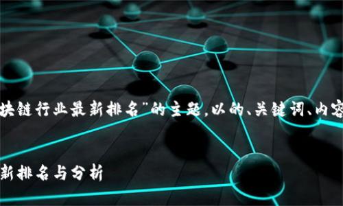 为您提供一个关于“区块链行业最新排名”的主题，以的、关键词、内容主体大纲及相关问题。


2023年区块链行业最新排名与分析