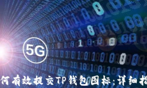 
如何有效提交TP钱包图标：详细指南