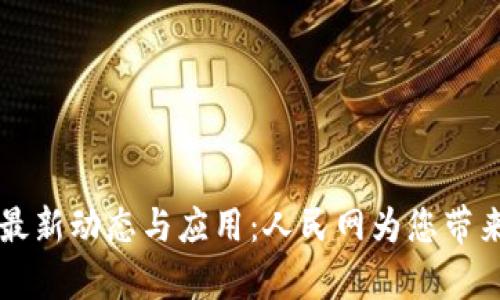 区块链技术最新动态与应用：人民网为您带来的全面解析