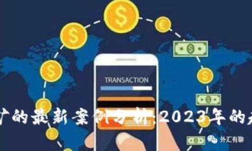 区块链挖矿的最新案例分析：2023年的趋势与展望