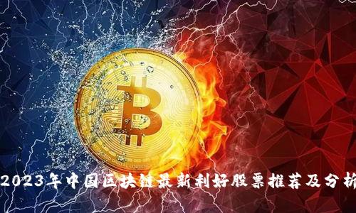 2023年中国区块链最新利好股票推荐及分析
