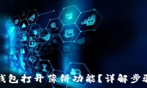   
如何使用TP钱包打开薄饼功能？详解步骤和注意事项