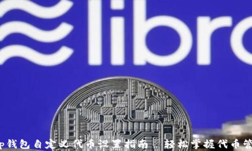 
t p钱包自定义代币设置指南—轻松掌握代币管理