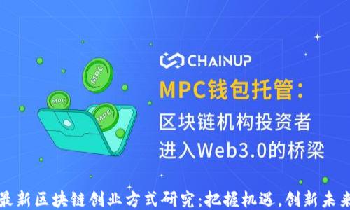 
最新区块链创业方式研究：把握机遇，创新未来