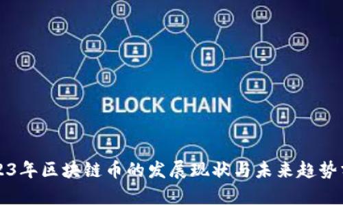 2023年区块链币的发展现状与未来趋势分析
