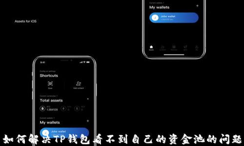 
如何解决TP钱包看不到自己的资金池的问题