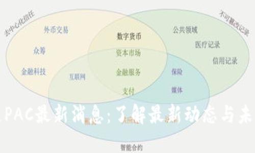 区块链PAC最新消息：了解最新动态与未来趋势