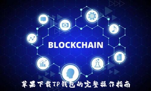   
苹果下载TP钱包的完整操作指南
