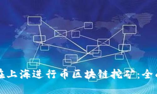 如何在上海进行币区块链挖矿：全面指南