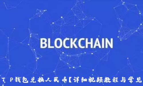   
如何使用T P钱包兑换人民币？详细视频教程与常见问题解答