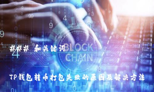 ### 和关键词


TP钱包转币打包失败的原因及解决方法