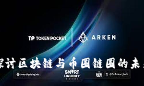 深入探讨区块链与币圈链圈的未来发展