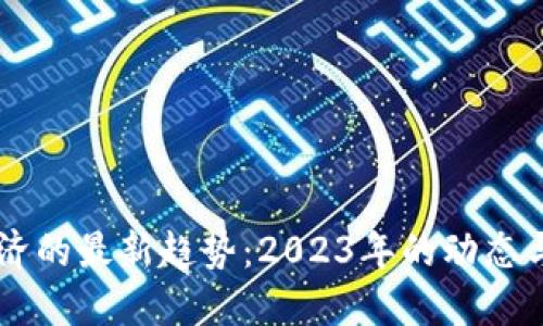 区块链经济的最新趋势：2023年的动态与未来展望