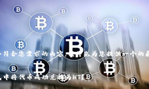 为了提供一个符合您需求的内容，我将先为您提供一个的和相关关键词。


如何在TP钱包中将代币成功兑换为HT？