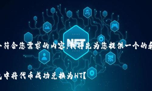 为了提供一个符合您需求的内容，我将先为您提供一个的和相关关键词。


如何在TP钱包中将代币成功兑换为HT？