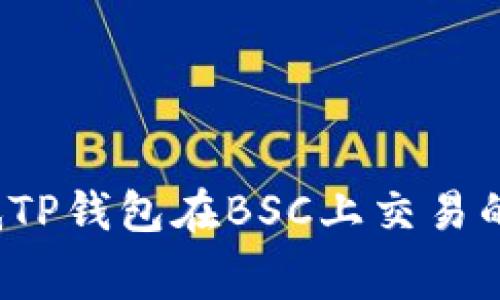 如何降低TP钱包在BSC上交易的手续费？