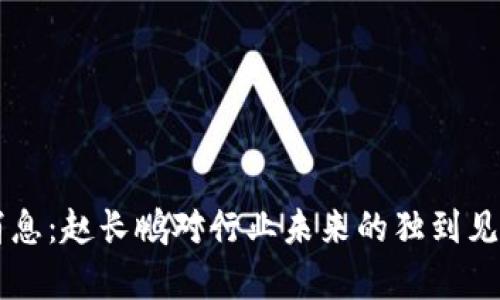 区块链最新消息：赵长鹏对行业未来的独到见解与趋势分析